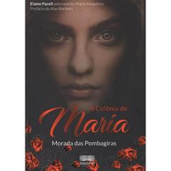 A Colônia de Maria: Morada das Pombagiras (Volume 1), do autor Elaine Paceli; Maria Madalena