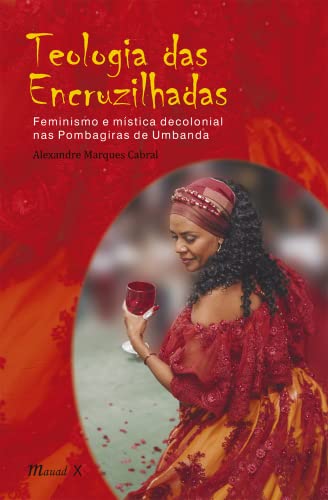 Ler Teologia das Encruzilhadas: Feminismo e Mística Decolonial nas Pombagiras de Umbanda, do autor Alexandre Marques Cabral Ler Teologia das Encruzilhadas: Feminismo e Mística Decolonial nas Pombagiras de Umbanda, do autor Alexandre Marques Cabral