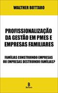 Ler Profissionalização da Gestão em PMEs e Empresas Familiares: Famílias Construindo Empresas ou Empresas Destruindo Famílias?, do autor Walther Bottaro Ler Profissionalização da Gestão em PMEs e Empresas Familiares: Famílias Construindo Empresas ou Empresas Destruindo Famílias?, do autor Walther Bottaro