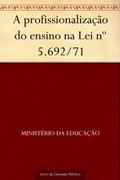 Ler A profissionalização do ensino na Lei nº 5.692-71, do autor Ministério da Educação Ler A profissionalização do ensino na Lei nº 5.692-71, do autor Ministério da Educação