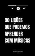 Ler 90 lições que podemos aprender com músicas, do autor Matheus Rothe