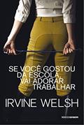 Ler Se você gostou da escola, vai adorar trabalhar, do autor Irvine Welsh