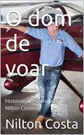 Ler O dom de voar: Histórias do Comandante Nilton Costa, do autor Nilton Costa