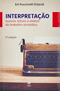 Interpretacao - Autoria, Leitura E Efeitos Do Trabalho Simbolico, do autor Eni P. Orlandi