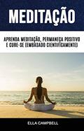 Ler Meditação: Aprenda Meditação, Permaneça Positivo E Cure-se (Embasado Cientificamente), do autor Ella Campbell