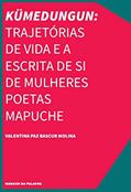 Ler Kümedungun: Trajetórias De Vida e a Escrita De Si De Mulheres Poetas Mapuche, do autor VALENTINA PAZ BASCUR MOLINA