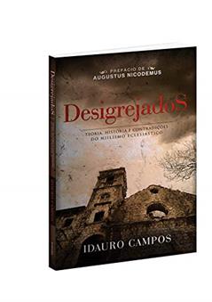 Desigrejados. Teoria, História e Contradições do Niilismo Eclesiástico, do autor Idauro Campos Jr