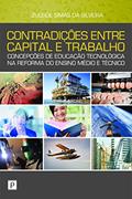 Ler Contradições entre capital e trabalho: Concepções de Educação Tecnológica na Reforma do Ensino Médio e Técnico, do autor Zuleide Simas da Silveira