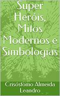 Ler Super Heróis, Mitos Modernos e Simbologias, do autor Crisóstomo Almeida Leandro