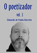 Ler O POETIZADOR : VOL. 3, do autor EDUARDO DE PAULA BARRETO Ler O POETIZADOR : VOL. 3, do autor EDUARDO DE PAULA BARRETO