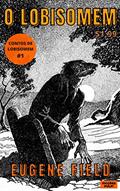 Ler O Lobisomem | Contos Clássicos n° 2 | Tradução exclusiva | Ficções Pulp!, do autor Eugene Field Ler O Lobisomem | Contos Clássicos n° 2 | Tradução exclusiva | Ficções Pulp!, do autor Eugene Field