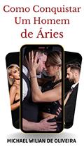Ler Como Conquistar Homem de Áries: Como fazer um ariano ficar louco por você?, do autor michael wilian de oliveira