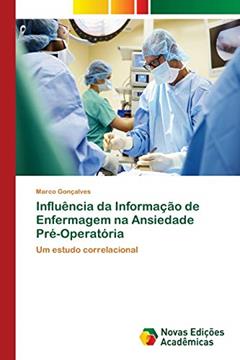 Influência da Informação de Enfermagem na Ansiedade Pré-Operatória: Um estudo correlacional, do autor Marco Gonçalves