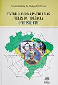 Ler ENTRE O AMOR À PÁTRIA E AS TEIAS DA VIOLÊNCIA O TRISTE FIM, do autor MARIA BETÂNIA DA ROCHA DE OLIVEIRA Ler ENTRE O AMOR À PÁTRIA E AS TEIAS DA VIOLÊNCIA O TRISTE FIM, do autor MARIA BETÂNIA DA ROCHA DE OLIVEIRA
