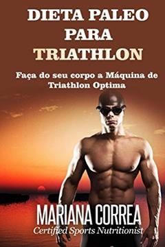 DIETA PALEO PARA TRIATHLON: Faça do seu corpo a Máquina de Triathlon Optima, do autor Mariana Correa