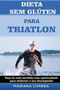 Ler DIETA SEM GLÚTEN PARA TRIATHLON: Faça de cada mordida uma oportunidade para melhorar o seu desempenho, do autor Mariana Correa