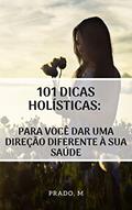 Ler 101 dicas holísticas: para você dar uma direção diferente à sua saúde, do autor Prado M Ler 101 dicas holísticas: para você dar uma direção diferente à sua saúde, do autor Prado M
