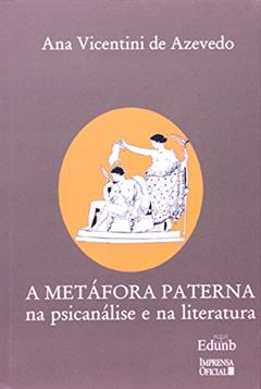 A Metáfora Paterna na Psicanálise e na Literatura, do autor Ana Vicentini de Azevedo