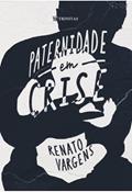 Ler Paternidade em Crise, do autor Renato Vargens