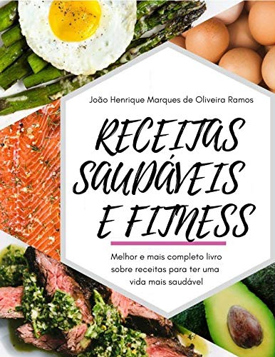 Receitas saudáveis e fitness: Melhor e mais completo livro sobre receitas para ter uma vida mais saudável, do autor João Henrique Marques de Oliveira Ramos