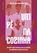Ler Um pé na cozinha: um olhar sócio-histórico para o trabalho de cozinheiras negras no Brasil, do autor Taís de Sant'Anna Machado Ler Um pé na cozinha: um olhar sócio-histórico para o trabalho de cozinheiras negras no Brasil, do autor Taís de Sant'Anna Machado