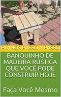 Ler Banquinho de madeira rústica que você pode construir hoje: Guia do tipo faça você mesmo com imagens e planos passo a passo, do autor Phil Epifano