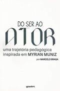 Ler Do Ser ao Ator. Uma Trajetória Pedagógica Inspirada em Myrian Muniz, do autor Marcelo Braga