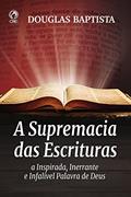 Ler A Supremacia das Escrituras: a Inspirada, Inerrante e Infalível Palavra de Deus, do autor Baptista Douglas