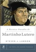 Ler A heroica ousadia de Martinho Lutero, do autor Steven J. Lawson
