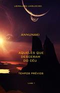 Ler Annunaki: Aqueles que desceram do céu - Tempos prévios (1), do autor ANTONIO UBIRAJARA BOGEA UMBUZEIRO Ler Annunaki: Aqueles que desceram do céu - Tempos prévios (1), do autor ANTONIO UBIRAJARA BOGEA UMBUZEIRO