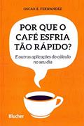 Ler Por que o Café Esfria Tão Rápido?: e Outras Aplicações do Cálculo no seu dia, do autor Oscar E. Fernandez