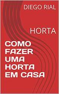 Ler COMO FAZER UMA HORTA EM CASA: HORTA (001 Livro 1), do autor DIEGO RIAL Ler COMO FAZER UMA HORTA EM CASA: HORTA (001 Livro 1), do autor DIEGO RIAL