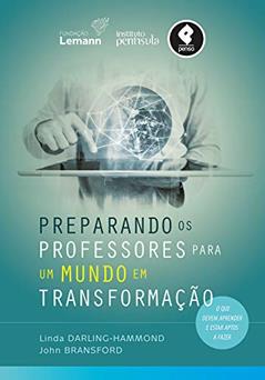 Preparando os Professores para um Mundo em Transformação: O Que Devem Aprender e Estar Aptos a Fazer, do autor Linda Darling-Hammond; John Bransford