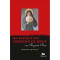 Ler Na escola do Coração de Jesus com Santa Margarida Maria, do autor Gérard Dufour Ler Na escola do Coração de Jesus com Santa Margarida Maria, do autor Gérard Dufour