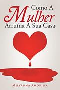 Ler Como A Mulher Arruína A Sua Casa, do autor Milyanna Amorina