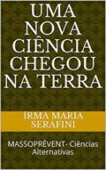Ler UMA NOVA CIÊNCIA CHEGOU NA TERRA: MASSOPRÉVENT- Ciências Alternativas, do autor Írma Maria Serafini