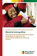 Ler Memória Iconográfica: Uma análise da representação das imagens fotográficas de negros/as nas universidades públicas do estado da Paraíba, do autor Ana Roberta Sousa Mota; Mirian de Albuquerque Aquino