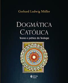 Dogmática católica: Teoria e prática da teologia, do autor Gerhard Ludwig Müller; Vilmar Schneider