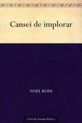Ler Cansei de implorar, do autor Noel Rosa