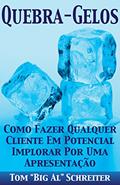 Ler QUEBRA-GELOS!: COMO FAZER QUALQUER CLIENTE EM POTENCIAL IMPLORAR POR UMA APRESENTAÇÃO, do autor Tom "Big Al" Schreiter Ler QUEBRA-GELOS!: COMO FAZER QUALQUER CLIENTE EM POTENCIAL IMPLORAR POR UMA APRESENTAÇÃO, do autor Tom "Big Al" Schreiter