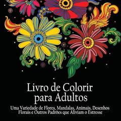 Livro de Colorir para Adultos: Uma variedade de flores, mandalas, animais, desenhos florais e outros padrões que aliviam o estresse (Portuguese Edition), do autor Acb - Adult Coloring Books