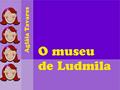 Ler O museu de Ludmila, do autor Agláia Tavares
