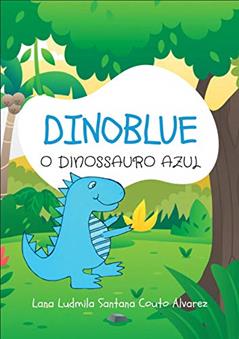 Dinoblue: O Dinossauro Azul, do autor Lana Ludmila Santana Couto Alvarez; Lana Ludmila Alvarez