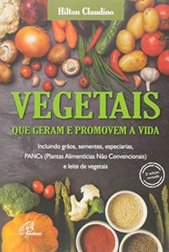 Vegetais que geram e promovem a vida: Incluindo grãos, sementes, especiarias, PANCs e leite de vegetais, do autor Hilton Claudino