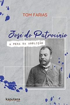 José do Patrocínio: a pena da Abolição, do autor Tom Farias
