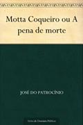 Ler Motta Coqueiro ou A pena de morte, do autor José do Patrocínio