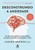 Ler Desconstruindo a ansiedade: Um guia para superar os maus hábitos que geram agitação, preocupação e medo, do autor Judson Brewer