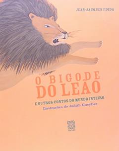O bigode do leão: e outros contos do mundo inteiro, do autor Jean-Jacques Fdida