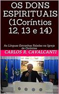 Ler OS DONS ESPIRITUAIS (1Coríntios 12, 13 e 14): As Línguas Estranhas Faladas na Igreja de Coríntios, do autor Carlos r. Cavalcanti; Carlos Cavalcanti