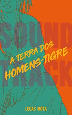 A terra dos homens-tigre (Soundtrack), do autor Lucas Mota